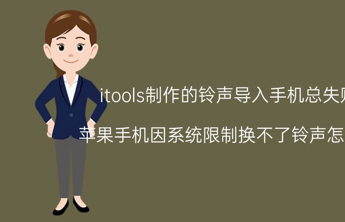 itools制作的铃声导入手机总失败 苹果手机因系统限制换不了铃声怎么办？